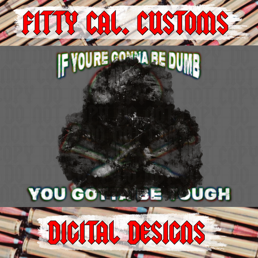 Gonna be dumb gotta be tough JackA