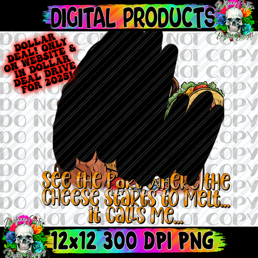 See the part where the cheese starts to melt it calls me