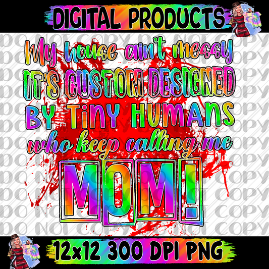 My house ain’t messy it’s custom designed by tiny humans who keep calling me mom